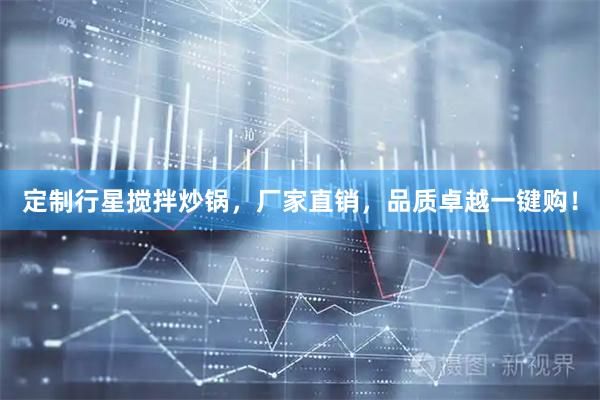 定制行星搅拌炒锅，厂家直销，品质卓越一键购！