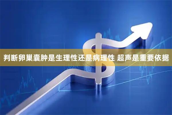 判断卵巢囊肿是生理性还是病理性 超声是重要依据