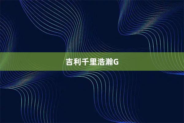 吉利千里浩瀚G