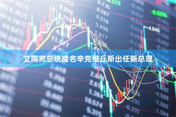 立陶宛总统提名辛克维丘斯出任新总理
